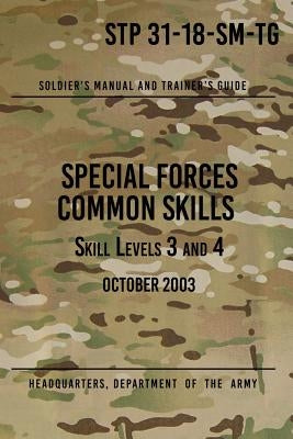 STP 31-18-SM-TG Special Forces Common Skills - Skill Levels 3 and 4: Soldier's Manual and Trainer's Guide by The Army, Headquarters Department of
