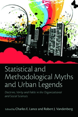 Statistical and Methodological Myths and Urban Legends: Doctrine, Verity and Fable in Organizational and Social Sciences by Lance, Charles E.