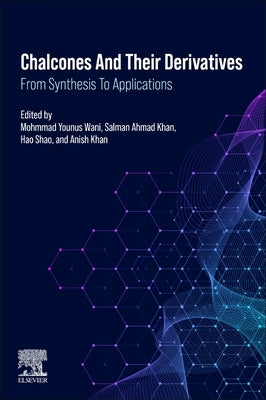 Chalcones and Their Derivatives: From Synthesis to Applications by Wani, Mohmmad Younus