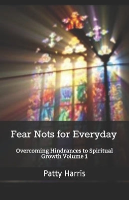 Fear Nots for Everyday: Overcoming Hindrances to Spiritual Growth and Maturity by Harris, Patty