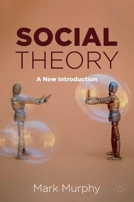 Social Theory: A New Introduction by Murphy, Mark
