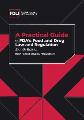A Practical Guide to FDA's Food and Drug Law and Regulation, Eighth Edition by Hall, Ralph