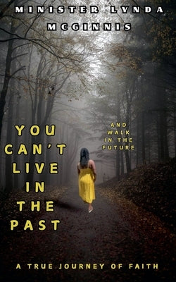 You Can't Live In The Past and Walk In The Future by McGinnis, Lynda