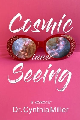 Cosmic Inner Seeing: A Memoir by Miller, Cynthia