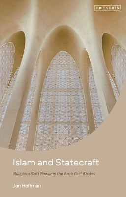 Islam and Statecraft: Religious Soft Power in the Arab Gulf States by Hoffman, Jon