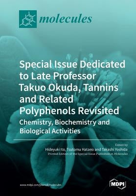 Special Issue Dedicated to Late Professor Takuo Okuda: Tannins and Related Polyphenols Revisited: Chemistry, Biochemistry and Biological Activities by Ito, Hideyuki
