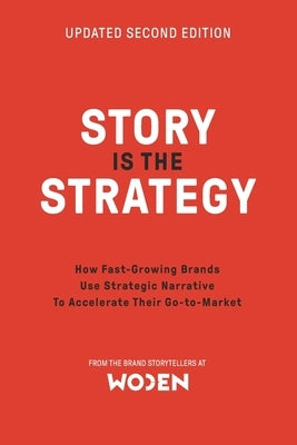 Story is the Strategy (Second Edition): How Fast-Growing Brands Use Strategic Narrative to Drive Their Go-to-Market by (Editor), Ed Lynes