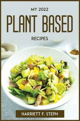 My 2022 Plant Based Recipes by Harriett F Steph