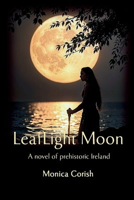 LeafLight Moon: A novel of prehistoric Ireland by Corish, Monica