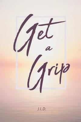 Get a Grip by D, J. L.