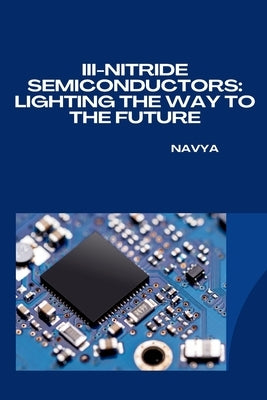 III-Nitride Semiconductors: Lighting the Way to the Future by Navya