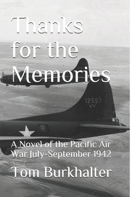 Thanks for the Memories: A Novel of the Pacific Air War July-September 1942 by Burkhalter, Tom