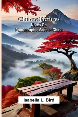 Chinese pictures: Notes on photographs made in China by L. Bird, Isabella