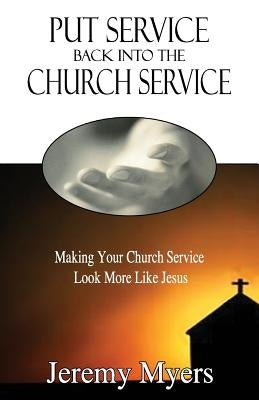 Put Service Back into the Church Service: Making Your Church Service Look More Like Jesus by Myers, Jeremy