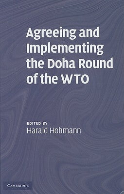 Agreeing and Implementing the Doha Round of the WTO by Hohmann, Harald
