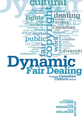 Dynamic Fair Dealing: Creating Canadian Culture Online by Coombe, Rosemary