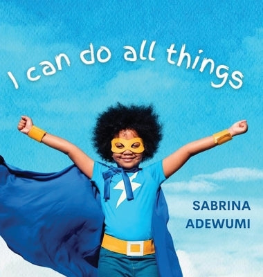 I Can Do All Things by Adewumi, Sabrina