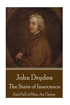 John Dryden - The State of Innocence: And Fall of Man. An Opera by Dryden, John