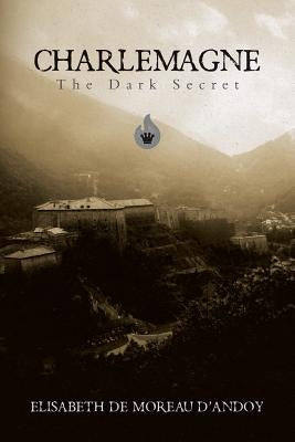 Charlemagne The Dark Secret by De Moreau D'Andoy, Elisabeth