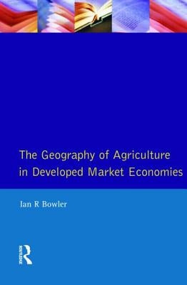 The Geography of Agriculture in Developed Market Economies by Bowler, I. R.