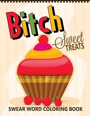 B*tch Sweet Treats Swear Word Coloring Books: For fans of adult coloring books, mandala coloring books, and grown ups who like swearing, curse words, by Christopher G. Munger