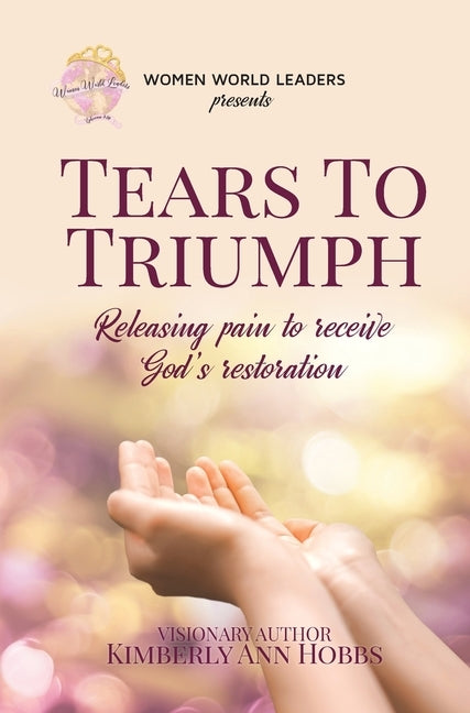 Tears to Triumph: Releasing pain to receive God's restoration by Hobbs, Kimberly Ann