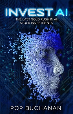 Invest AI: The Last Gold Rush in AI Stock Investments: Your Guide To Future Proof Investments by Buchanan, Pop