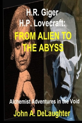 H.R. Giger and H.P. Lovecraft: From Alien to the Abyss: Alchemist Adventures in the Void by Delaughter, John A.