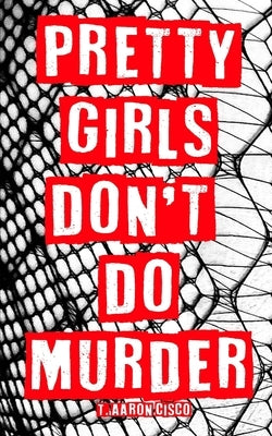 Pretty Girls Don't Do Murder by Cisco, T. Aaron
