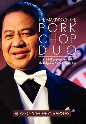 The Making of the Porkchop Duo: An Autobiographical Joke Book The Philippine's Wackiest Comedy Duo by Vargas, Romeo Choppy