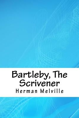 Bartleby, The Scrivener by Melville, Herman