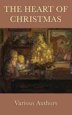 The Heart of Christmas: A Classic Christmas Story of Kindness and Goodwill by Wiggin, Kate Douglas