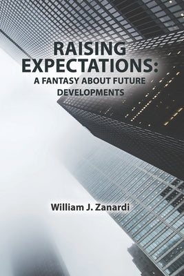 Raising Expectations: A Fantasy about Future Developments by Zanardi, William J.