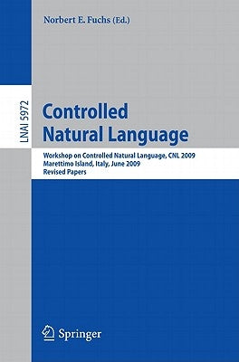 Controlled Natural Language: Workshop on Controlled Natural Language, Cnl 2009, Marettimo Island, Italy, June 8-10, 2009, Revised Papers by Fuchs, Norbert E.
