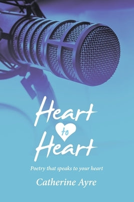 Heart to Heart: Poetry That Speaks to Your Heart by Ayre, Catherine