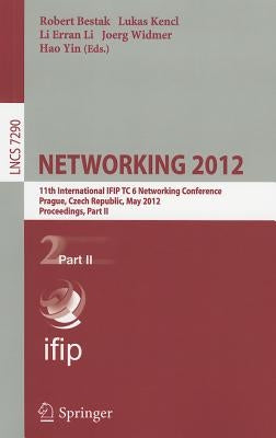 Networking 2012: 11th International IFIP TC 6 Networking Conference, Prague, Czech Republic, May 21-25, 2012, Proceedings, Part II by Bestak, Robert