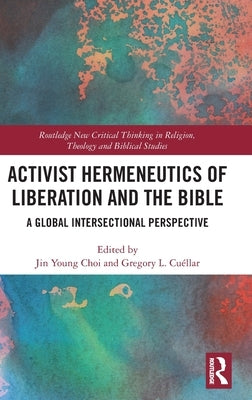 Activist Hermeneutics of Liberation and the Bible: A Global Intersectional Perspective by Choi, Jin Young
