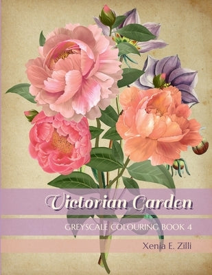 Victorian Garden: Greyscale Colouring Book 4 by Zilli, Xenia E.