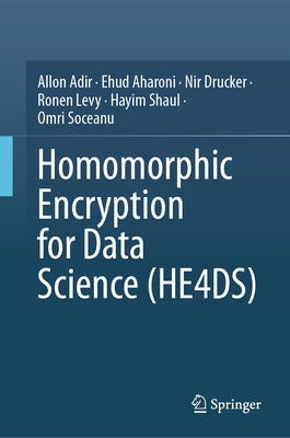 Homomorphic Encryption for Data Science (He4ds) by Adir, Allon