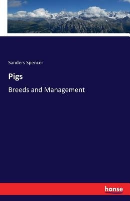 Pigs: Breeds and Management by Spencer, Sanders