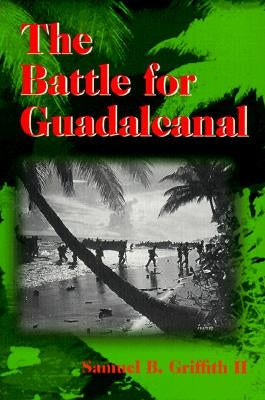 The Battle for Guadalcanal by Griffith, Samuel B.