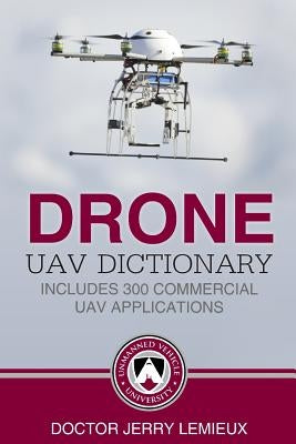 Drone / UAV Dictionary: Includes 300 Commercial UAV Applications by LeMieux, Jerry
