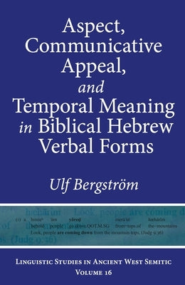 Aspect, Communicative Appeal, and Temporal Meaning in Biblical Hebrew Verbal Forms by Bergström, Ulf