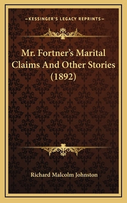 Mr. Fortner's Marital Claims And Other Stories (1892) by Johnston, Richard Malcolm