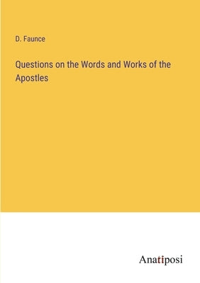 Questions on the Words and Works of the Apostles by Faunce, D.