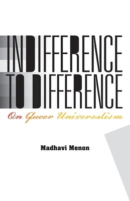 Indifference to Difference: On Queer Universalism by Menon, Madhavi