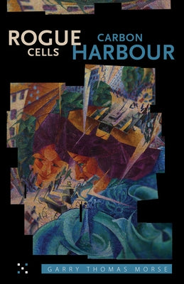 Rogue Cells/Carbon Harbour by Morse, Garry Thomas