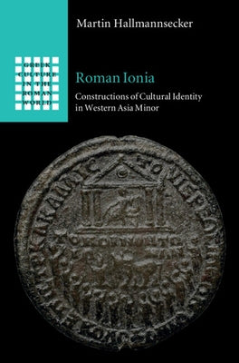 Roman Ionia: Constructions of Cultural Identity in Western Asia Minor by Hallmannsecker, Martin