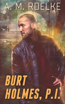 Burt Holmes, P.I. by Roelke, A. M.
