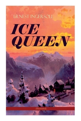 Ice Queen (Illustrated): Christmas Classics Series - A Gritty Saga of Love, Friendship and Survival by Ingersoll, Ernest